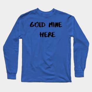 Gold Mine Here Long Sleeve T-Shirt